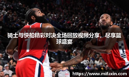 骑士与快船精彩对决全场回放视频分享，尽享篮球盛宴